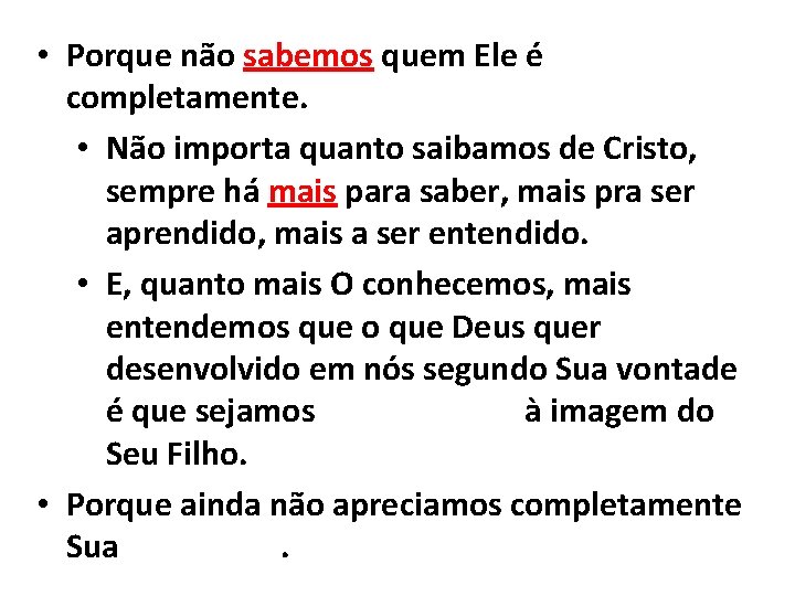  • Porque não sabemos quem Ele é completamente. • Não importa quanto saibamos