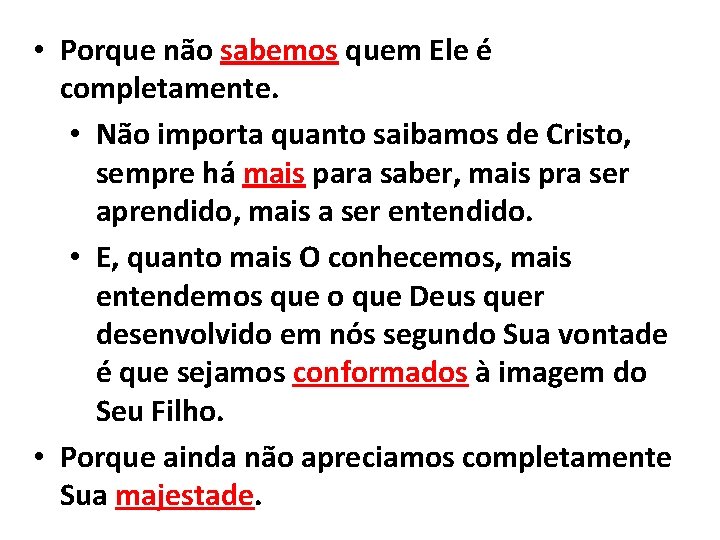  • Porque não sabemos quem Ele é completamente. • Não importa quanto saibamos