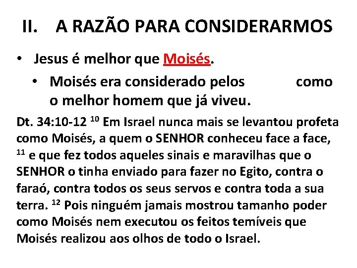 II. A RAZÃO PARA CONSIDERARMOS • Jesus é melhor que Moisés. • Moisés era