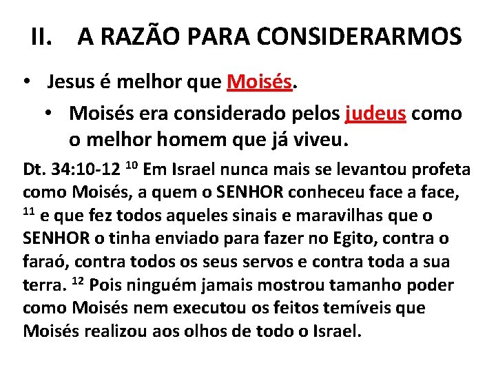 II. A RAZÃO PARA CONSIDERARMOS • Jesus é melhor que Moisés. • Moisés era