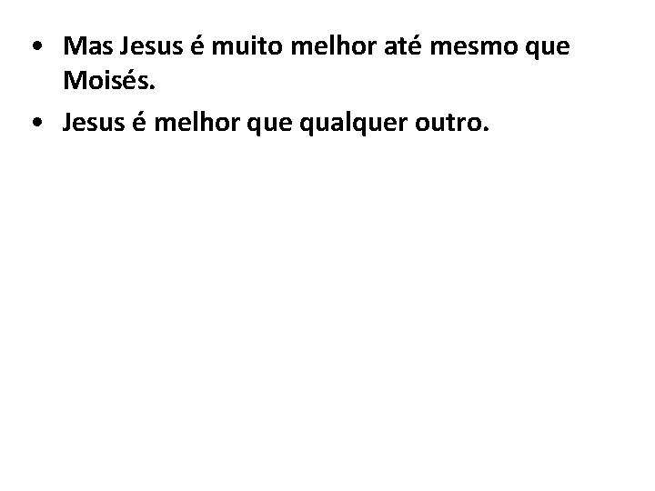  • Mas Jesus é muito melhor até mesmo que Moisés. • Jesus é