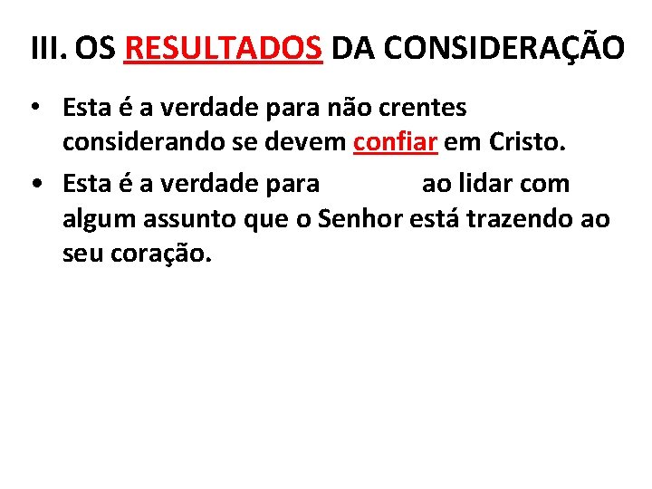 III. OS RESULTADOS DA CONSIDERAÇÃO • Esta é a verdade para não crentes considerando