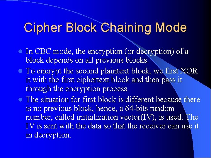 Cipher Block Chaining Mode In CBC mode, the encryption (or decryption) of a block