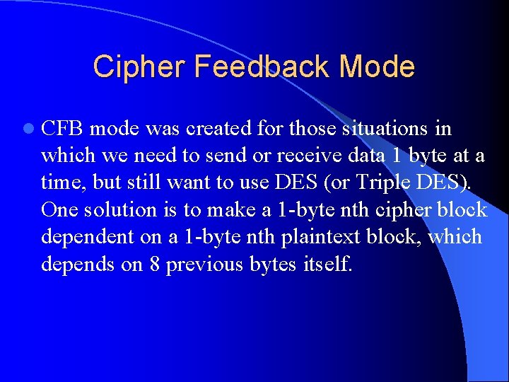 Cipher Feedback Mode l CFB mode was created for those situations in which we