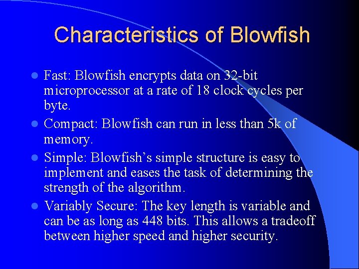 Characteristics of Blowfish Fast: Blowfish encrypts data on 32 -bit microprocessor at a rate