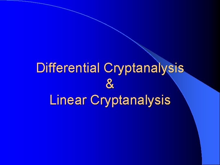 Differential Cryptanalysis & Linear Cryptanalysis 
