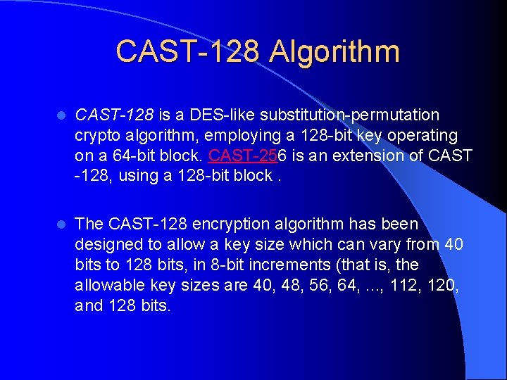 CAST-128 Algorithm l CAST-128 is a DES-like substitution-permutation crypto algorithm, employing a 128 -bit