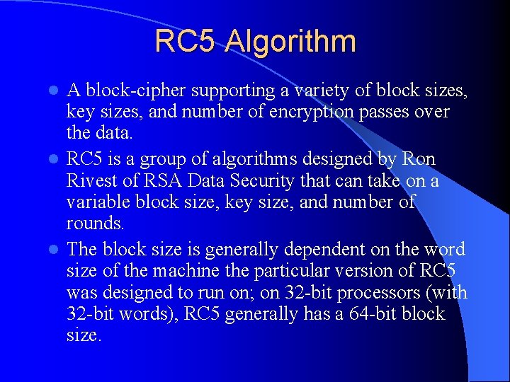RC 5 Algorithm A block-cipher supporting a variety of block sizes, key sizes, and