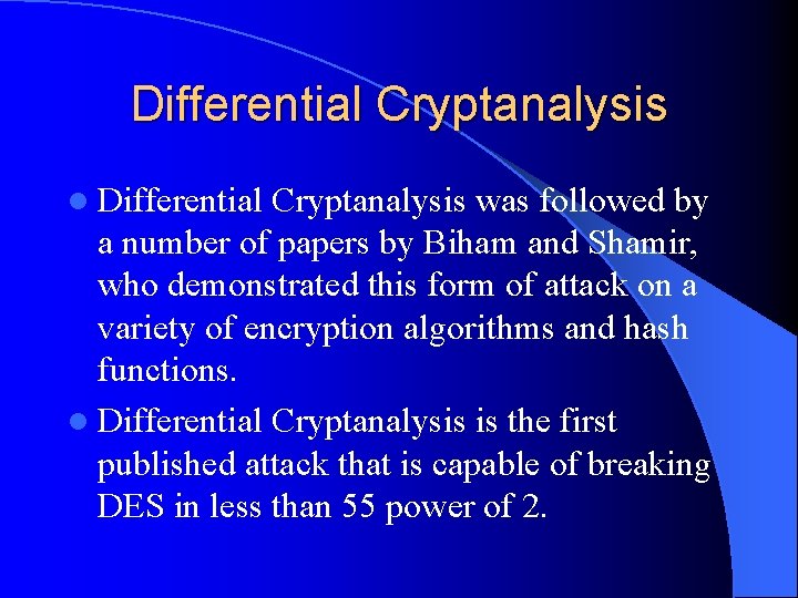 Differential Cryptanalysis l Differential Cryptanalysis was followed by a number of papers by Biham
