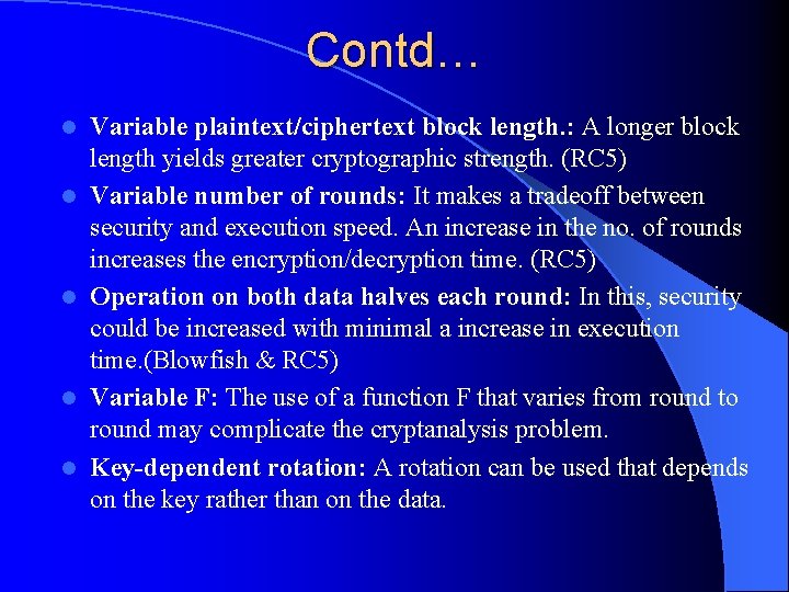 Contd… l l l Variable plaintext/ciphertext block length. : A longer block length yields