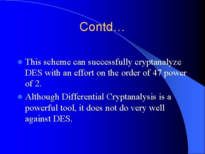 Contd… l This scheme can successfully cryptanalyze DES with an effort on the order