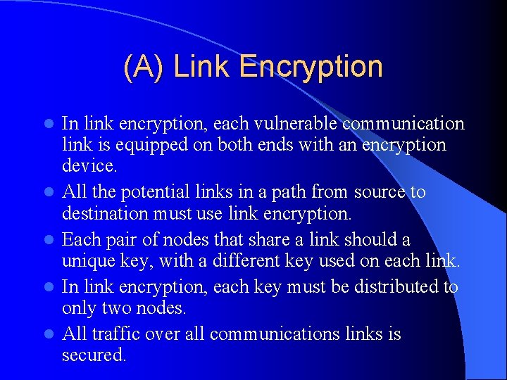 (A) Link Encryption l l l In link encryption, each vulnerable communication link is