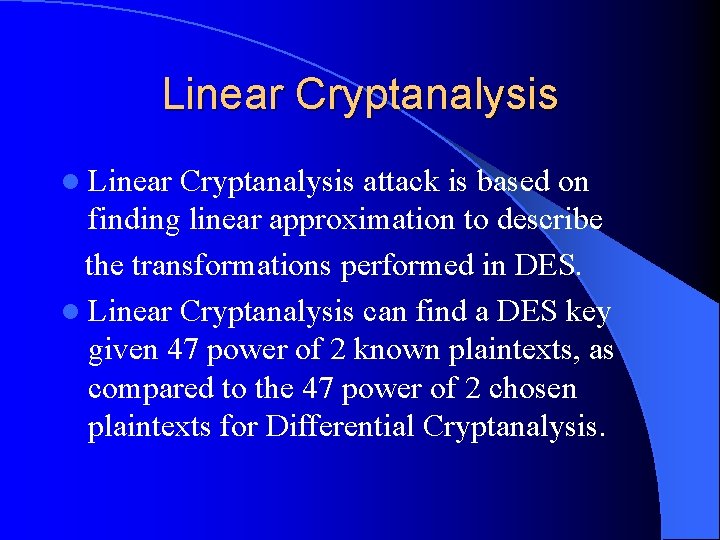 Linear Cryptanalysis l Linear Cryptanalysis attack is based on finding linear approximation to describe