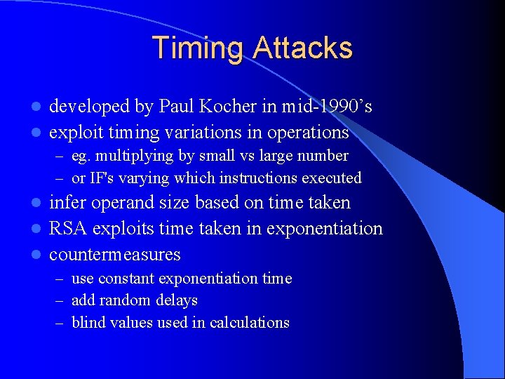 Timing Attacks developed by Paul Kocher in mid-1990’s l exploit timing variations in operations