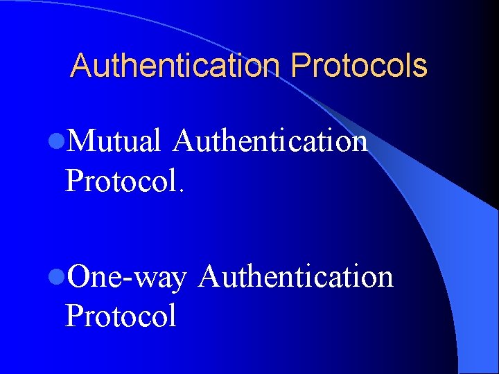 Authentication Protocols l. Mutual Authentication Protocol. l. One-way Protocol Authentication 
