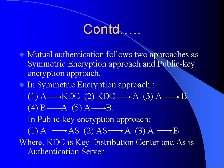 Contd…. . Mutual authentication follows two approaches as Symmetric Encryption approach and Public-key encryption