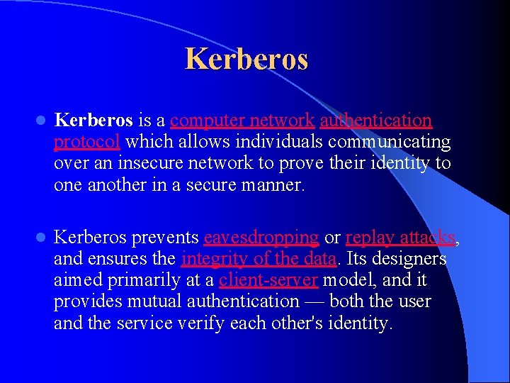 Kerberos l Kerberos is a computer network authentication protocol which allows individuals communicating over