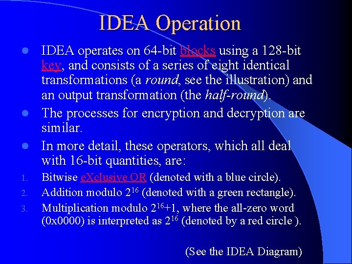 IDEA Operation IDEA operates on 64 -bit blocks using a 128 -bit key, and