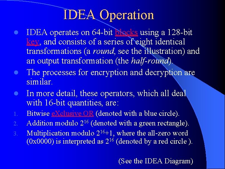 IDEA Operation IDEA operates on 64 -bit blocks using a 128 -bit key, and