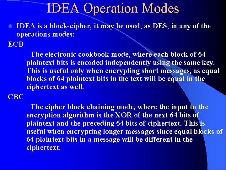 IDEA Operation Modes IDEA is a block-cipher, it may be used, as DES, in
