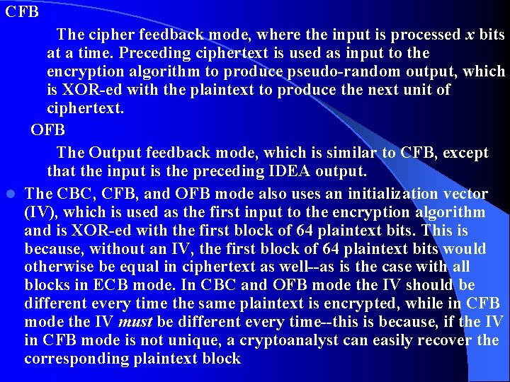 CFB The cipher feedback mode, where the input is processed x bits at a