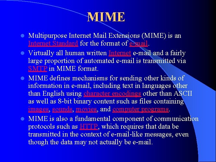 MIME Multipurpose Internet Mail Extensions (MIME) is an Internet Standard for the format of
