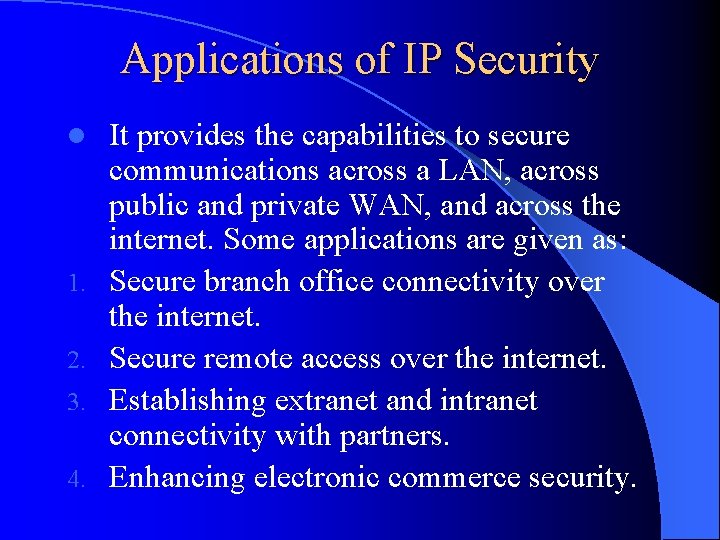 Applications of IP Security l 1. 2. 3. 4. It provides the capabilities to