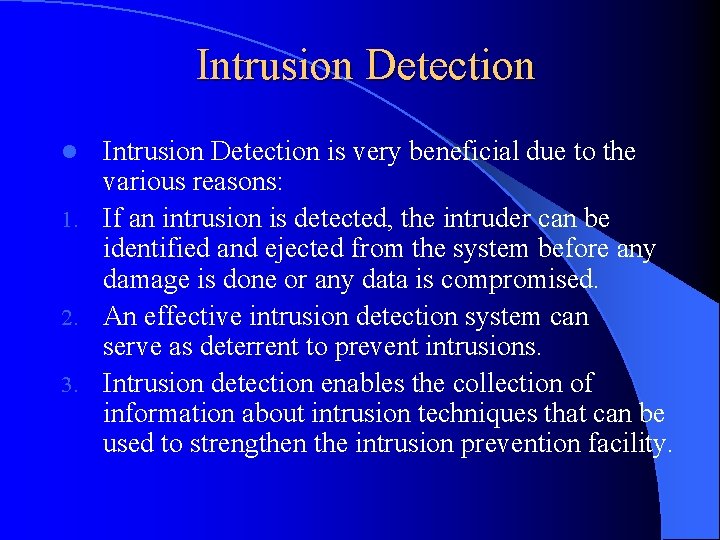 Intrusion Detection is very beneficial due to the various reasons: 1. If an intrusion
