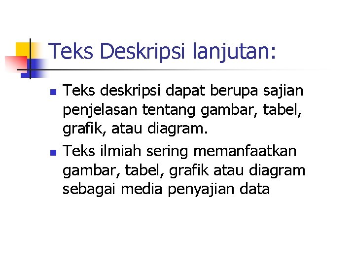 Teks Deskripsi lanjutan: n n Teks deskripsi dapat berupa sajian penjelasan tentang gambar, tabel,