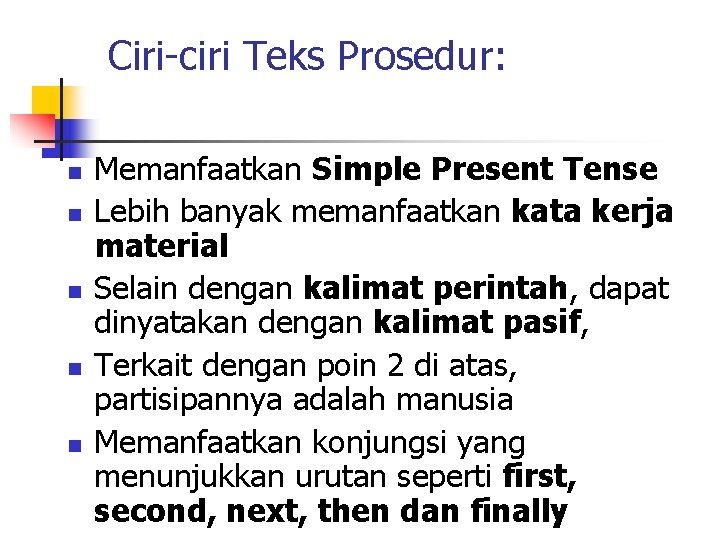 Ciri-ciri Teks Prosedur: n n n Memanfaatkan Simple Present Tense Lebih banyak memanfaatkan kata