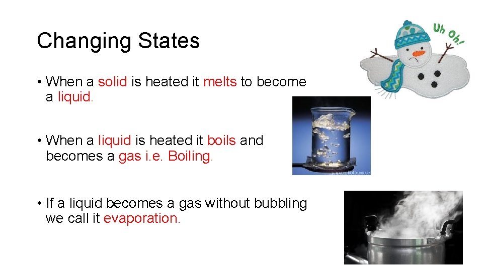 Changing States • When a solid is heated it melts to become a liquid.