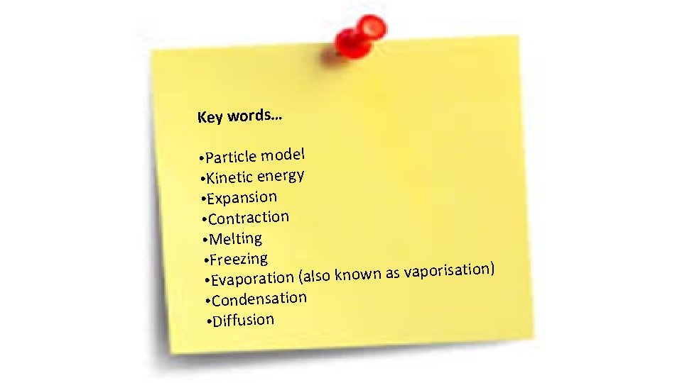 Key words… • Particle model • Kinetic energy • Expansion • Contraction • Melting