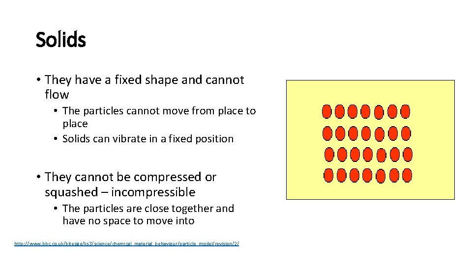 Solids • They have a fixed shape and cannot flow • The particles cannot