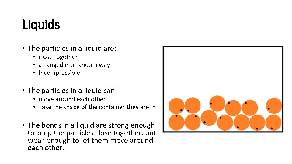 Liquids • The particles in a liquid are: • close together • arranged in