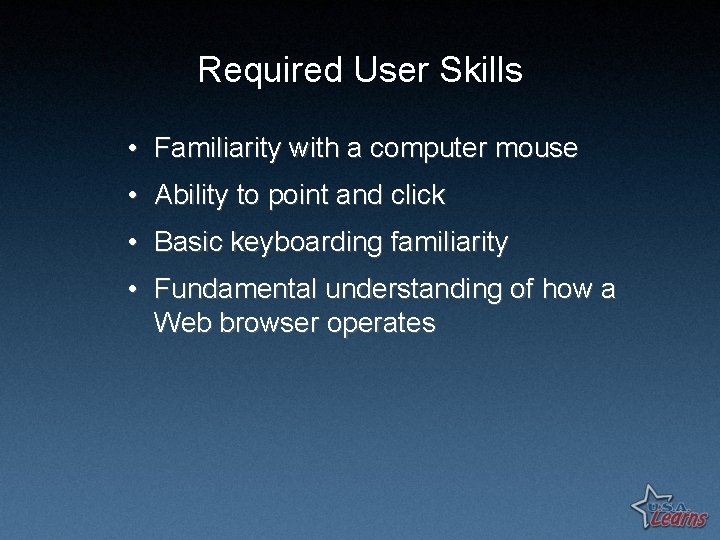 Required User Skills • Familiarity with a computer mouse • Ability to point and