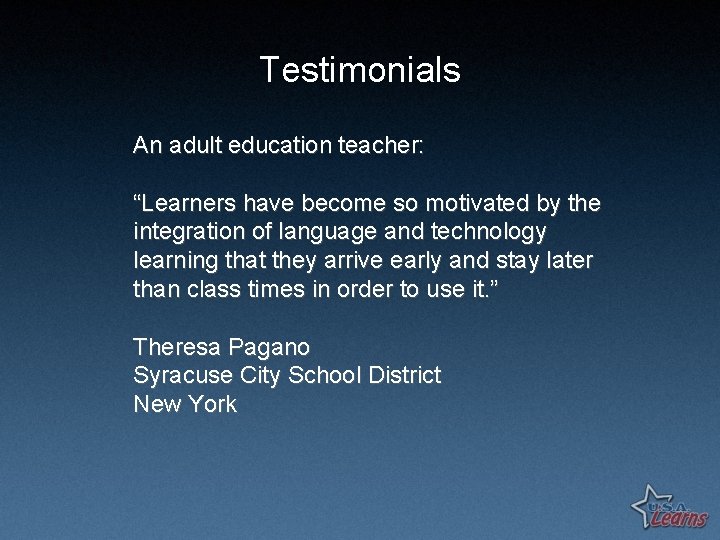 Testimonials An adult education teacher: “Learners have become so motivated by the integration of