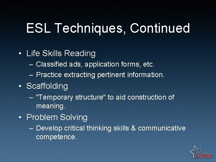 ESL Techniques, Continued • Life Skills Reading – Classified ads, application forms, etc. –