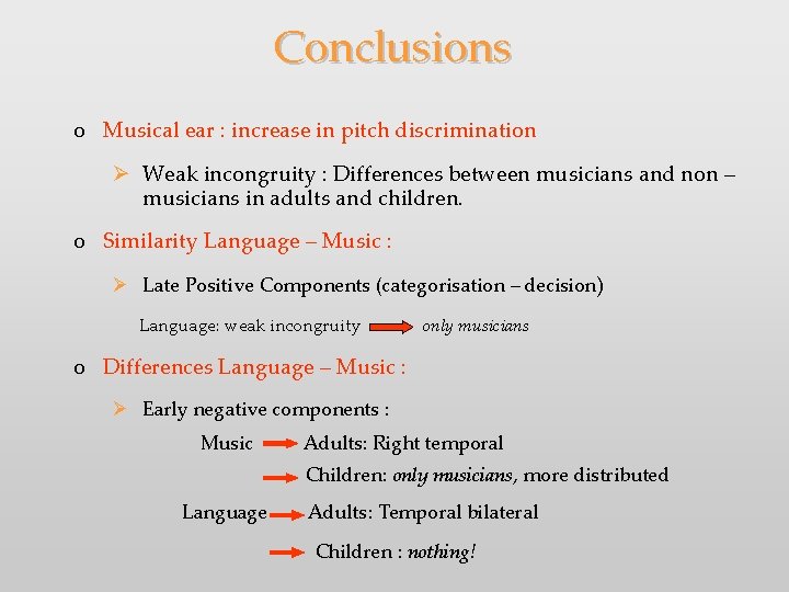 Conclusions o Musical ear : increase in pitch discrimination Weak incongruity : Differences between