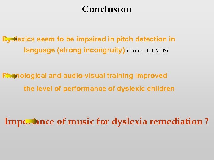 Conclusion Dyslexics seem to be impaired in pitch detection in language (strong incongruity) (Foxton