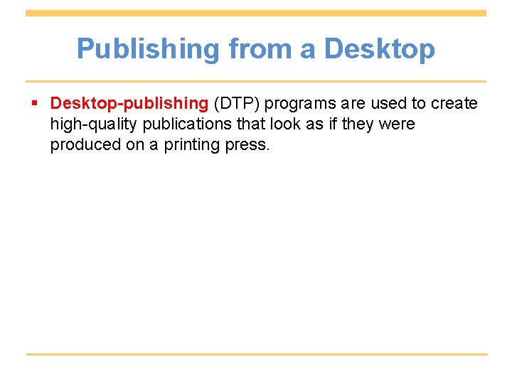 Publishing from a Desktop § Desktop-publishing (DTP) programs are used to create high-quality publications