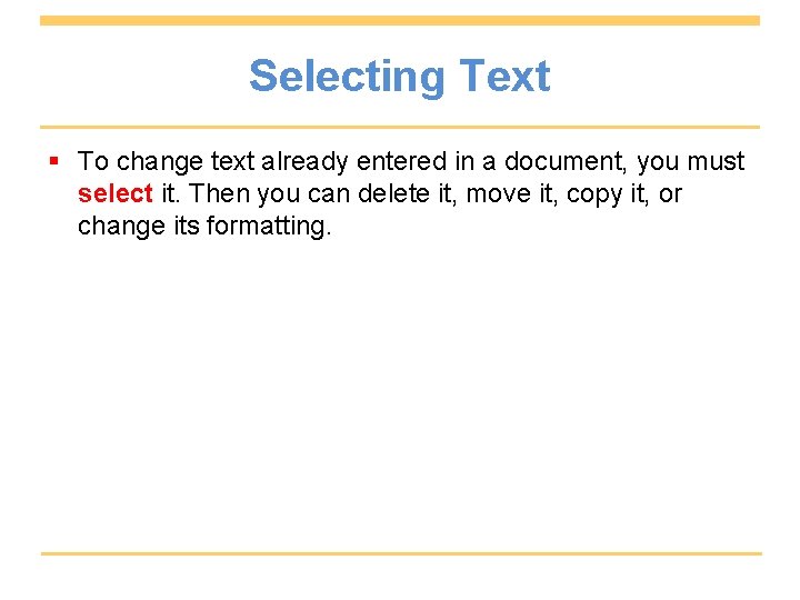 Selecting Text § To change text already entered in a document, you must select