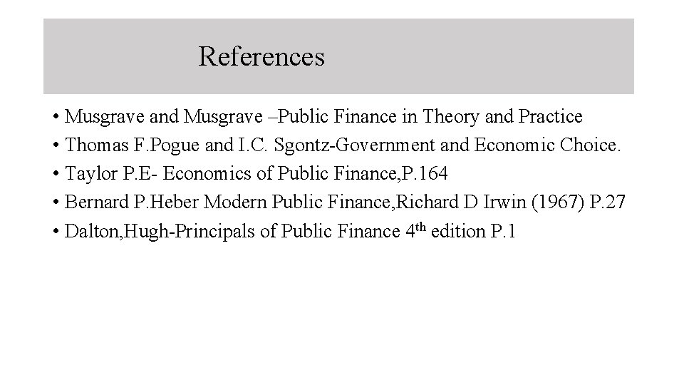 References • Musgrave and Musgrave –Public Finance in Theory and Practice • Thomas F.