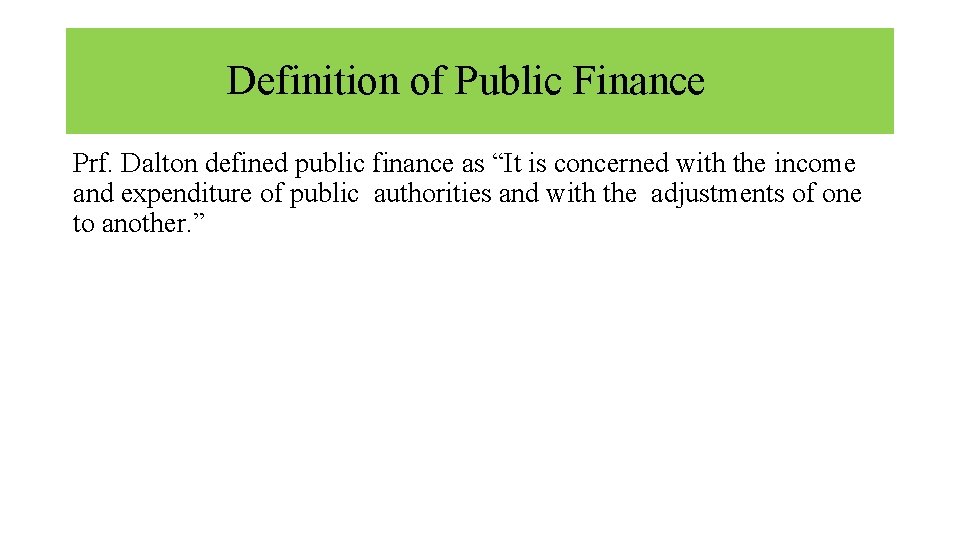 Definition of Public Finance Prf. Dalton defined public finance as “It is concerned with