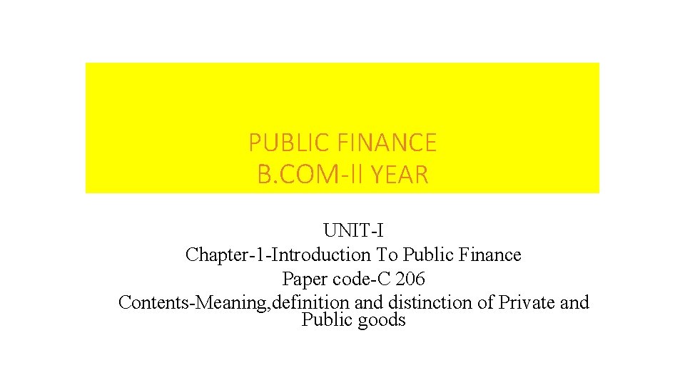 PUBLIC FINANCE B. COM-II YEAR UNIT-I Chapter-1 -Introduction To Public Finance Paper code-C 206
