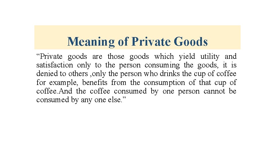 Meaning of Private Goods “Private goods are those goods which yield utility and satisfaction