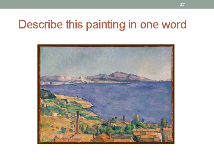 27 Describe this painting in one word 