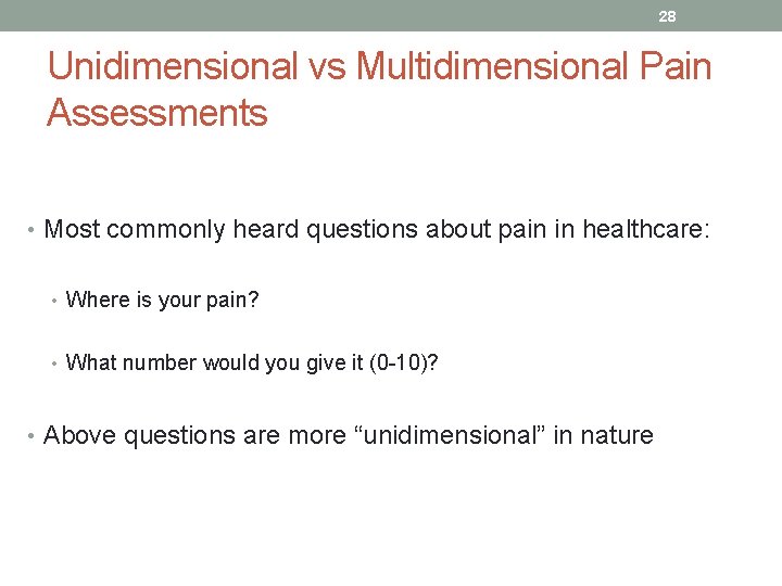 28 Unidimensional vs Multidimensional Pain Assessments • Most commonly heard questions about pain in