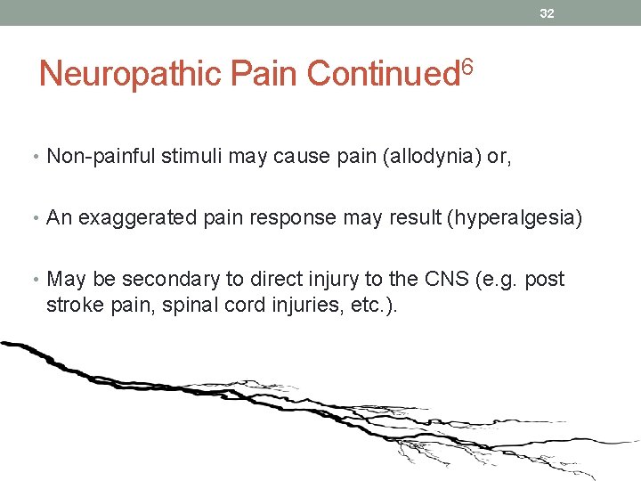 32 Neuropathic Pain Continued 6 • Non-painful stimuli may cause pain (allodynia) or, •