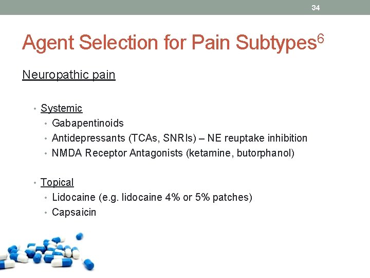 34 Agent Selection for Pain Subtypes 6 Neuropathic pain • Systemic • Gabapentinoids •