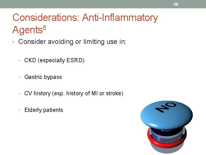 39 Considerations: Anti-Inflammatory Agents 8 • Consider avoiding or limiting use in: • CKD